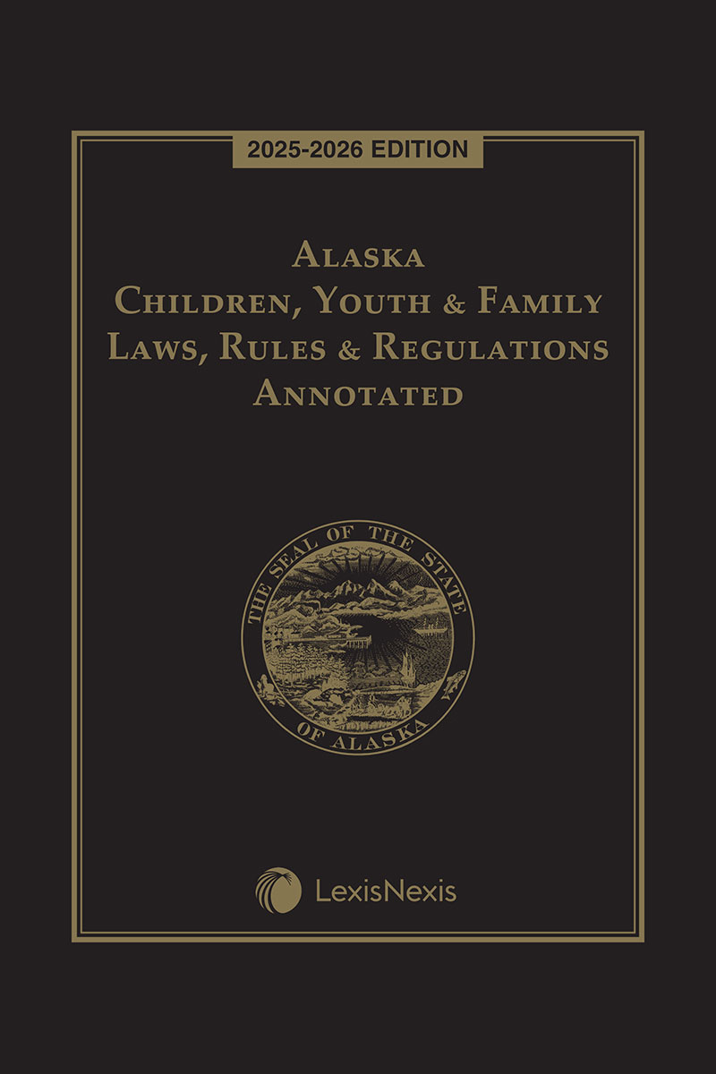 Alaska Children, Youth & Family Laws, Rules & Regulations Annotated