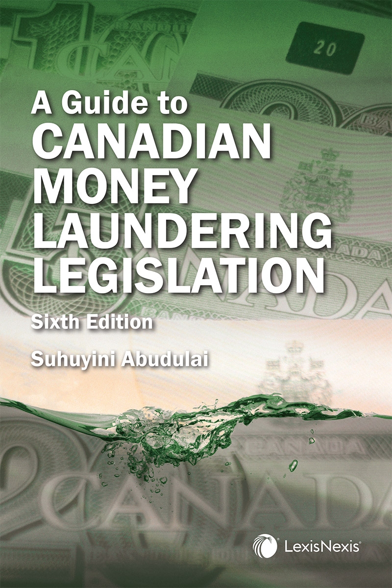 A Guide to Canadian Money Laundering Legislation, 6th Edition