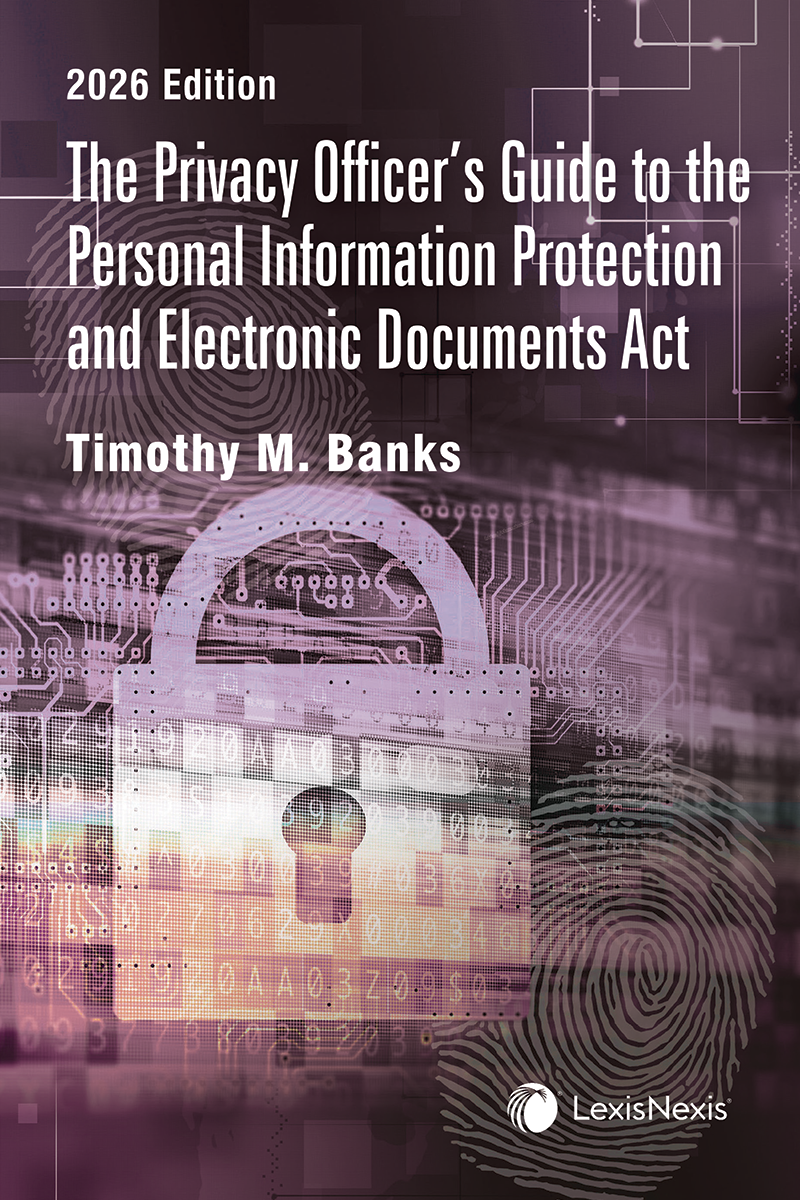 The Privacy Officer’s Guide to the Personal Information Protection and Electronic Documents Act, 2026 Edition