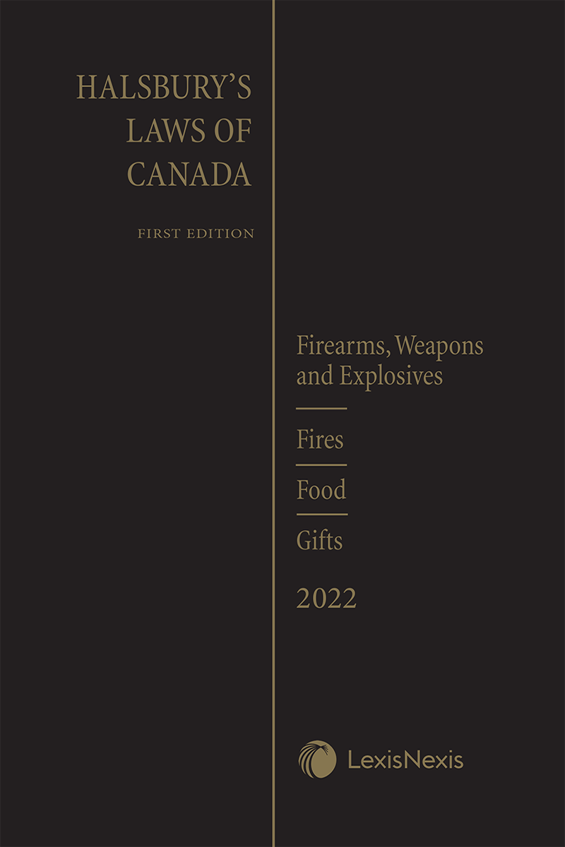 Halsbury's Laws of Canada – Firearms, Weapons and Explosives (2022 Reissue) / Fires (2022 Reissue) / Food (2022 Reissue) / Gifts (2022 Reissue)