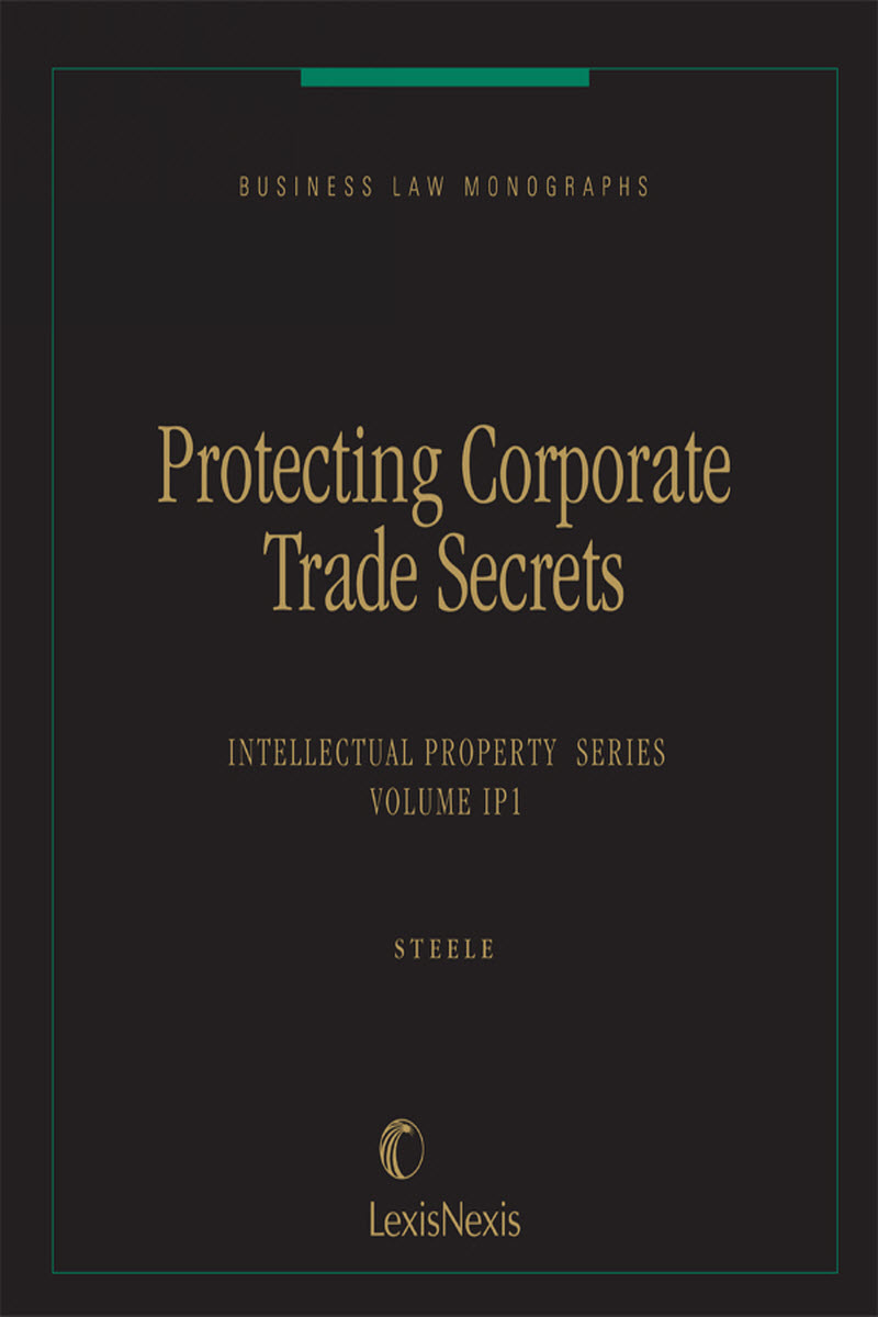Business Law Monographs, Volume IP1--Protecting Corporate Trade Secrets