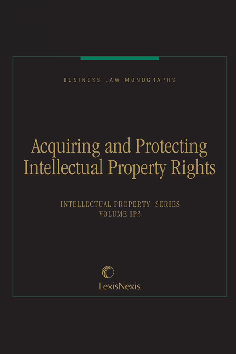 Business Law Monographs, Volume IP3--Acquiring and Protecting Intellectual Property Rights