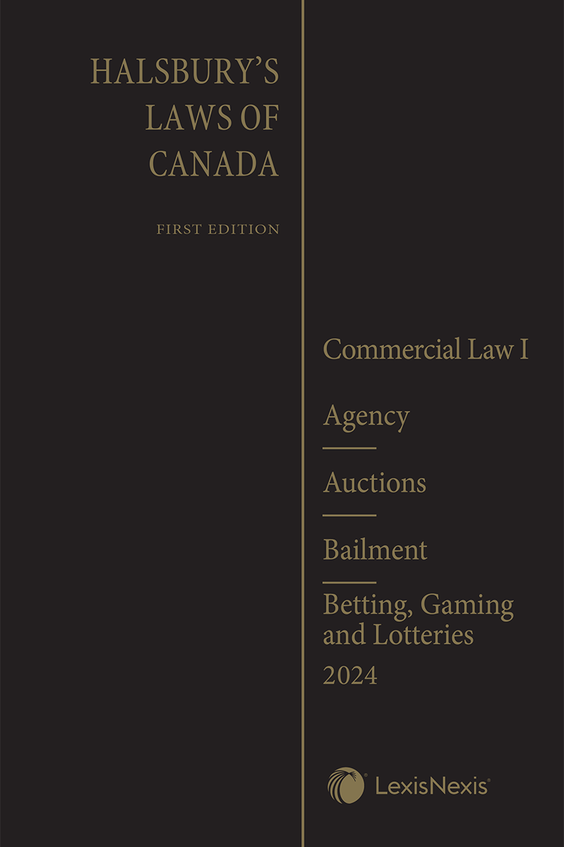 Halsbury's Laws of Canada – Commercial Law I: Agency (2024 Reissue) / Auctions (2024 Reissue) / Bailment (2024 Reissue) / Betting, Gaming and Lotteries (2024 Reissue)
