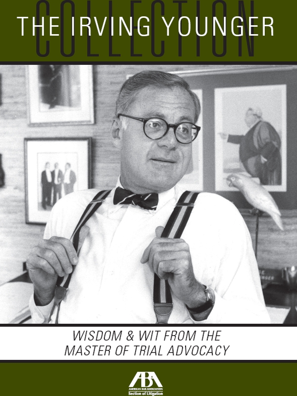 The Irving Younger Collection: Wisdom and Wit from the Master of Trial Advocacy