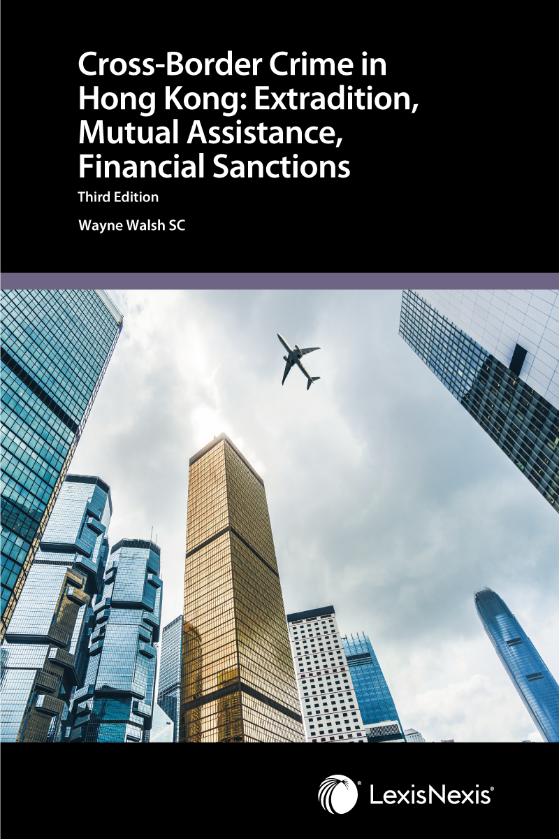 Cross-border Crime in Hong Kong: Extradition, Mutual Assistance, Financial Sanctions – Third Edition