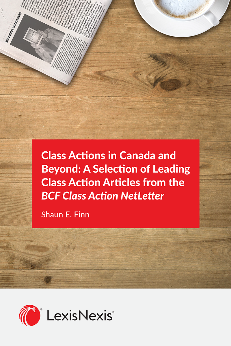 Class Actions in Canada and Beyond: A Selection of Leading Class Action Articles from the BCF Class Action NetLetter
