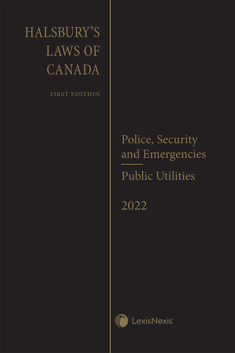 Halsbury's Laws of Canada – Police, Security and Emergencies (2022 Reissue) / Public Utilities (2022 Reissue)