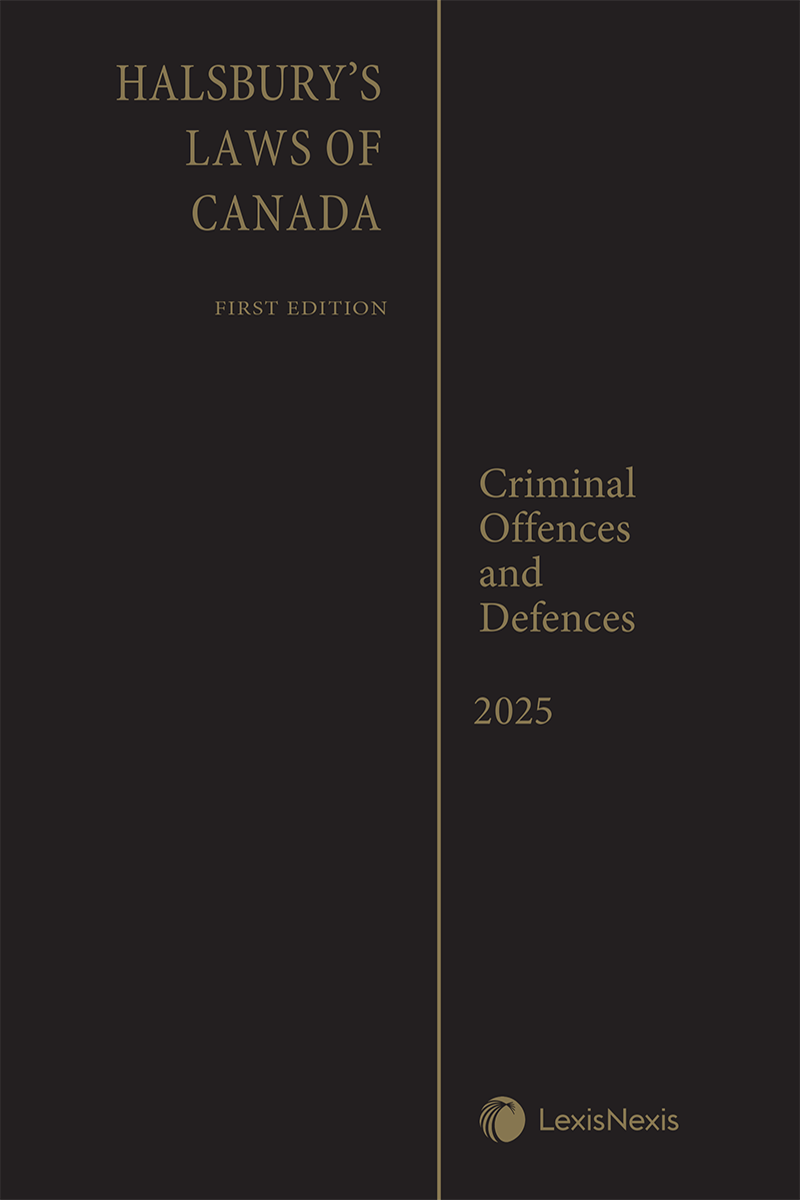Halsbury's Laws of Canada – Criminal Offences and Defences (2025 Reissue)