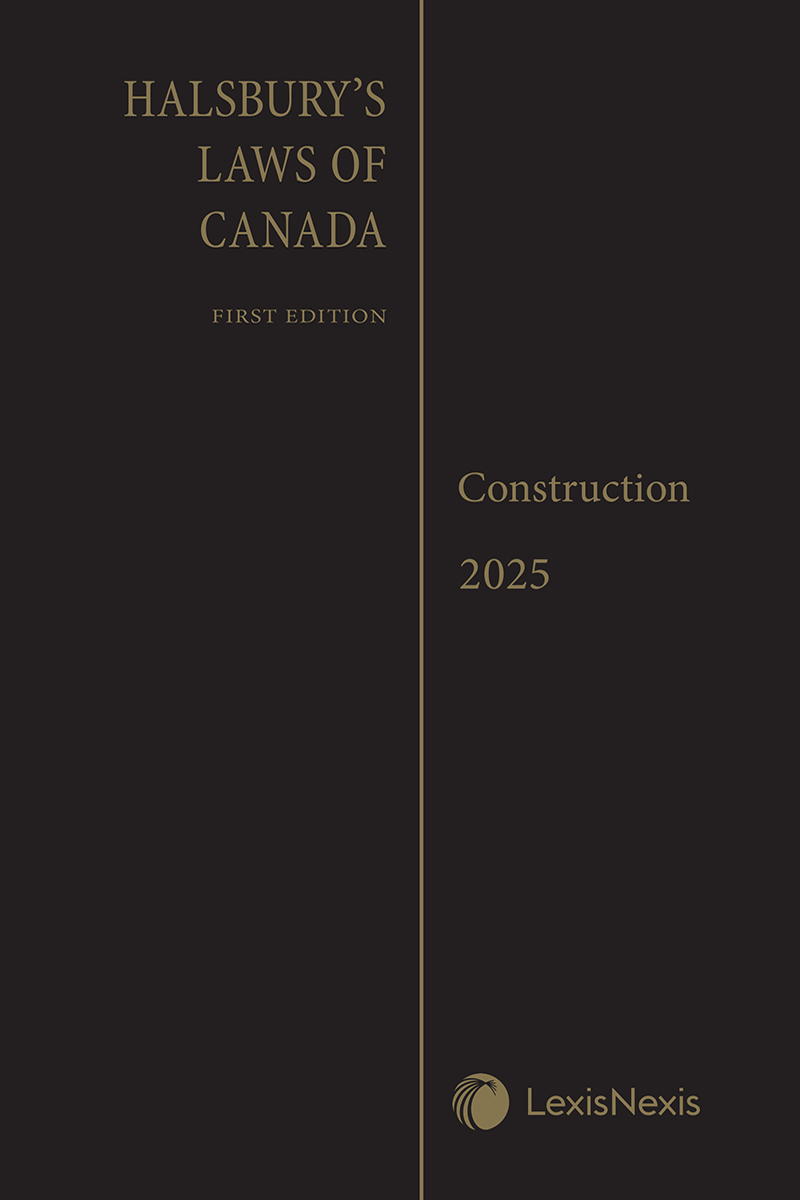 Halsbury's Laws of Canada – Construction (2025 Reissue)