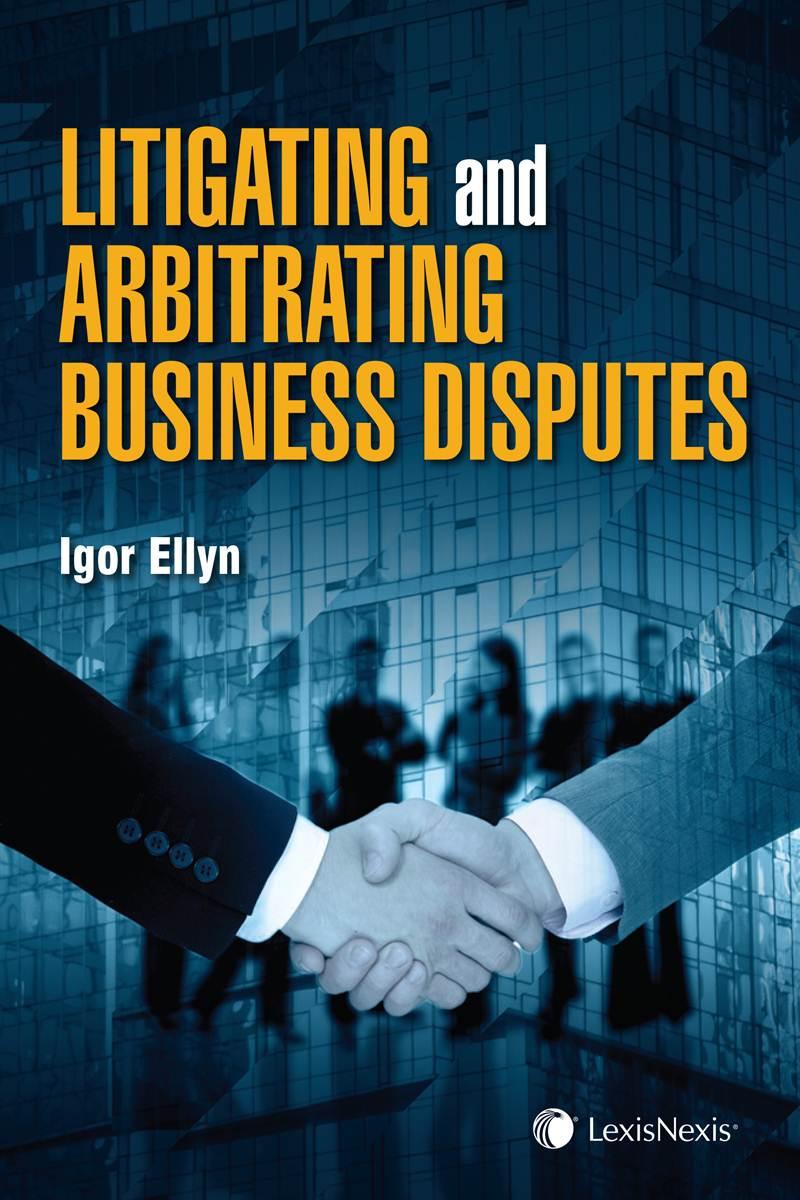 Litigating and Arbitrating Business Disputes