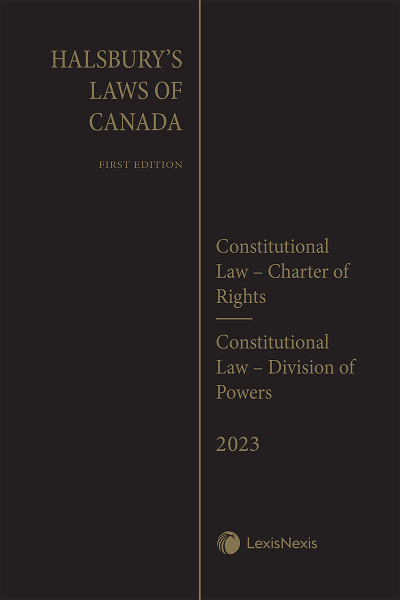 Halsbury's Laws of Canada – Constitutional Law – Charter of Rights (2023 Reissue) / Constitutional Law – Division of Powers (2023 Reissue)