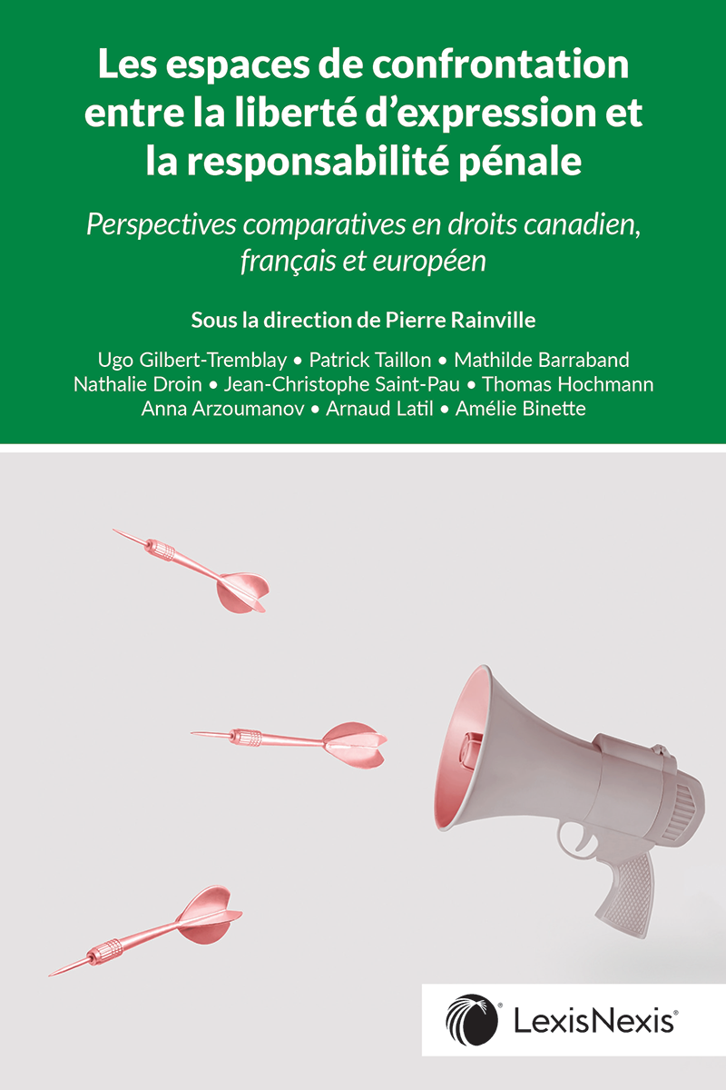 Les espaces de confrontation entre la liberté d’expression et la responsabilité pénale : Perspectives comparatives en droits canadien, français et européen + livre électronique