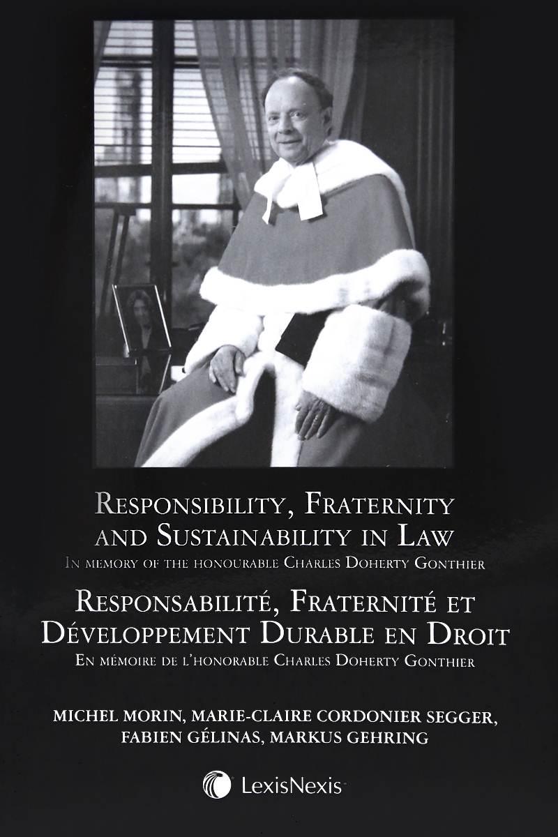 Responsibility, Fraternity and Sustainability in Law – In Memory of the Honourable Charles Doherty Gonthier / Responsabilité, Fraternité et Développement Durable en Droit – En mémoire de l'honorable Charles Doherty Gonthier