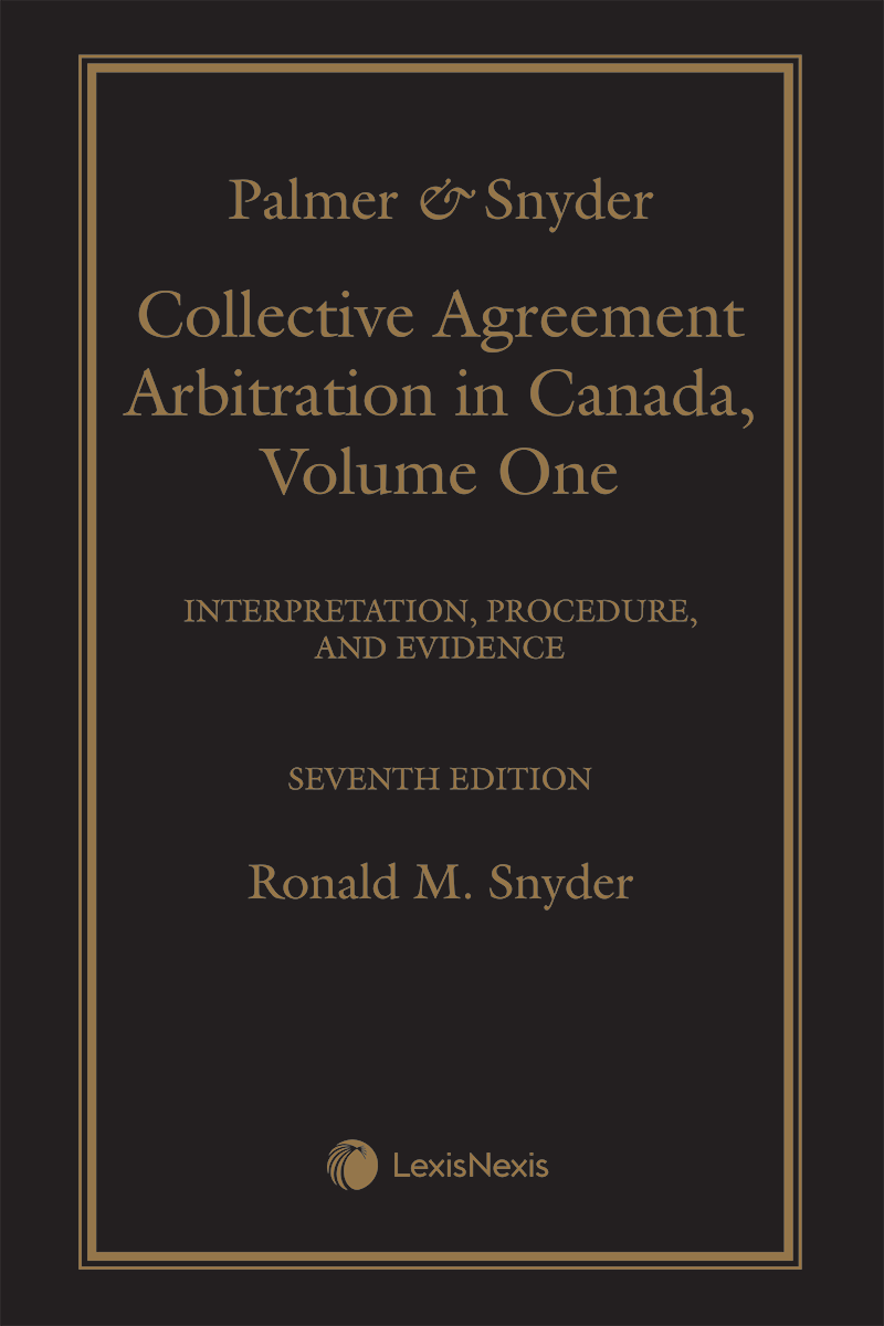 Palmer & Snyder: Collective Agreement Arbitration in Canada, 7th Edition – Volume 1: Interpretation, Procedure, and Evidence