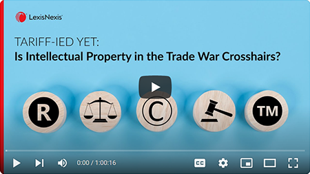 Tariff-ied Yet: Is Intellectual Property in the Trade Wars Crosshairs? | Webinar co-hosted by General Editor Lorraine M. Fleck